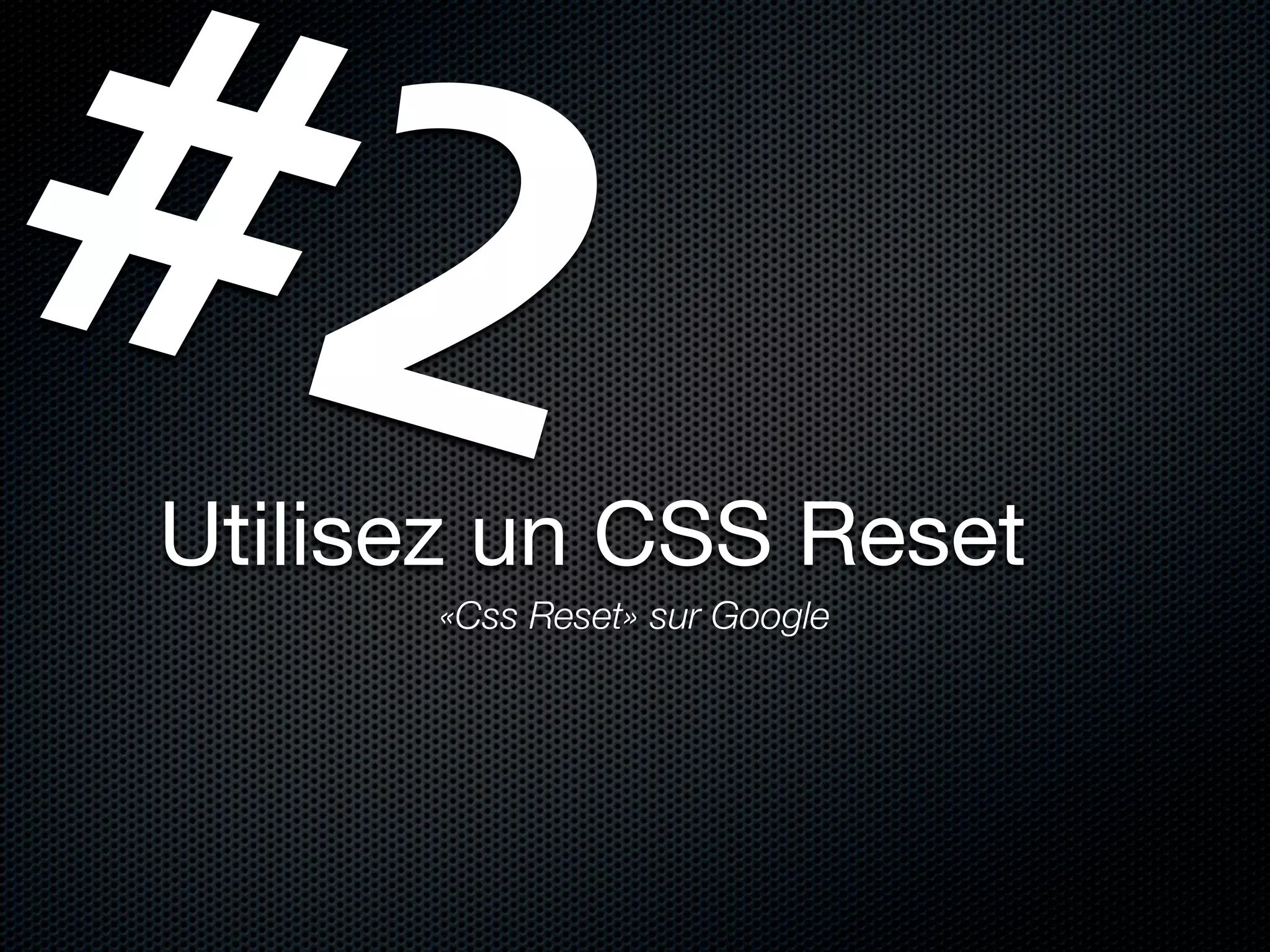 #2
Utilisez un CSS Reset
      «Css Reset» sur Google
 