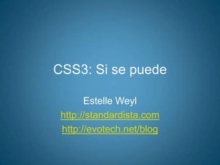 CSS3: Si se puede Estelle Weyl http://standardista.com http://evotech.net/blog 