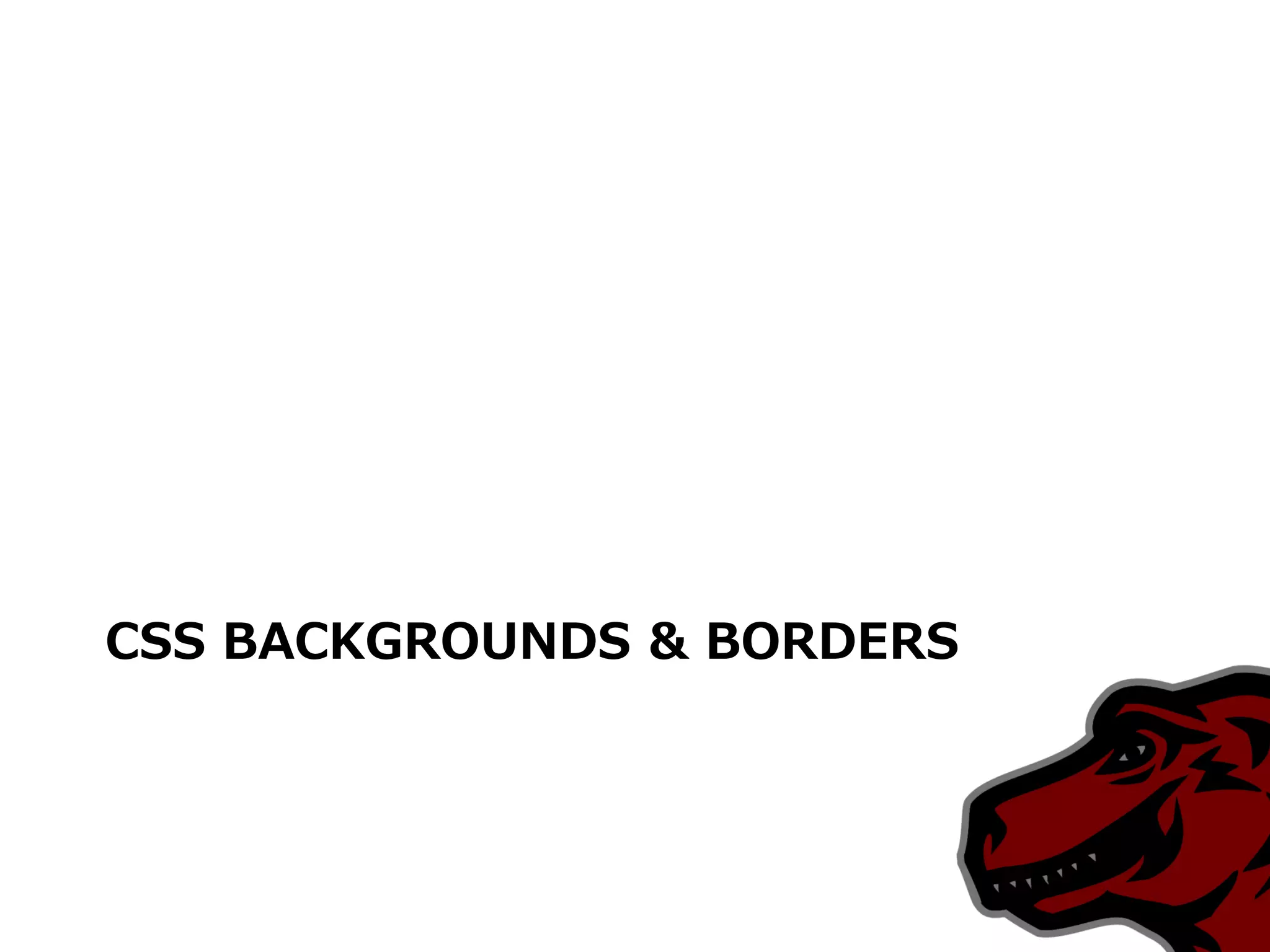 CSS BACKGROUNDS & BORDERS
 