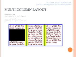 MULTI-COLUMN LAYOUT column-width: 15em; column-gap: 2em;  /* shown in yellow */  column-rule: 4px solid green; padding: 5px;  /* shown in blue */ http://www.w3.org/TR/css3-multicol/ http://www.alistapart.com/articles/css3multicolumn 
