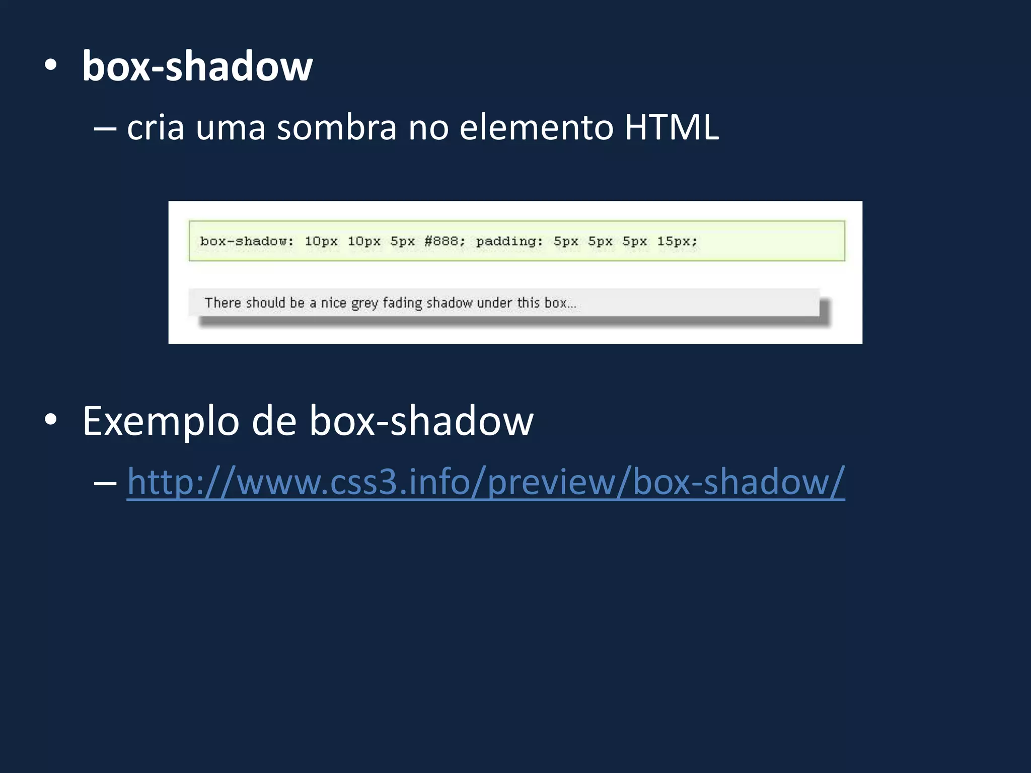 • box-shadow
– cria uma sombra no elemento HTML
• Exemplo de box-shadow
– http://www.css3.info/preview/box-shadow/
 