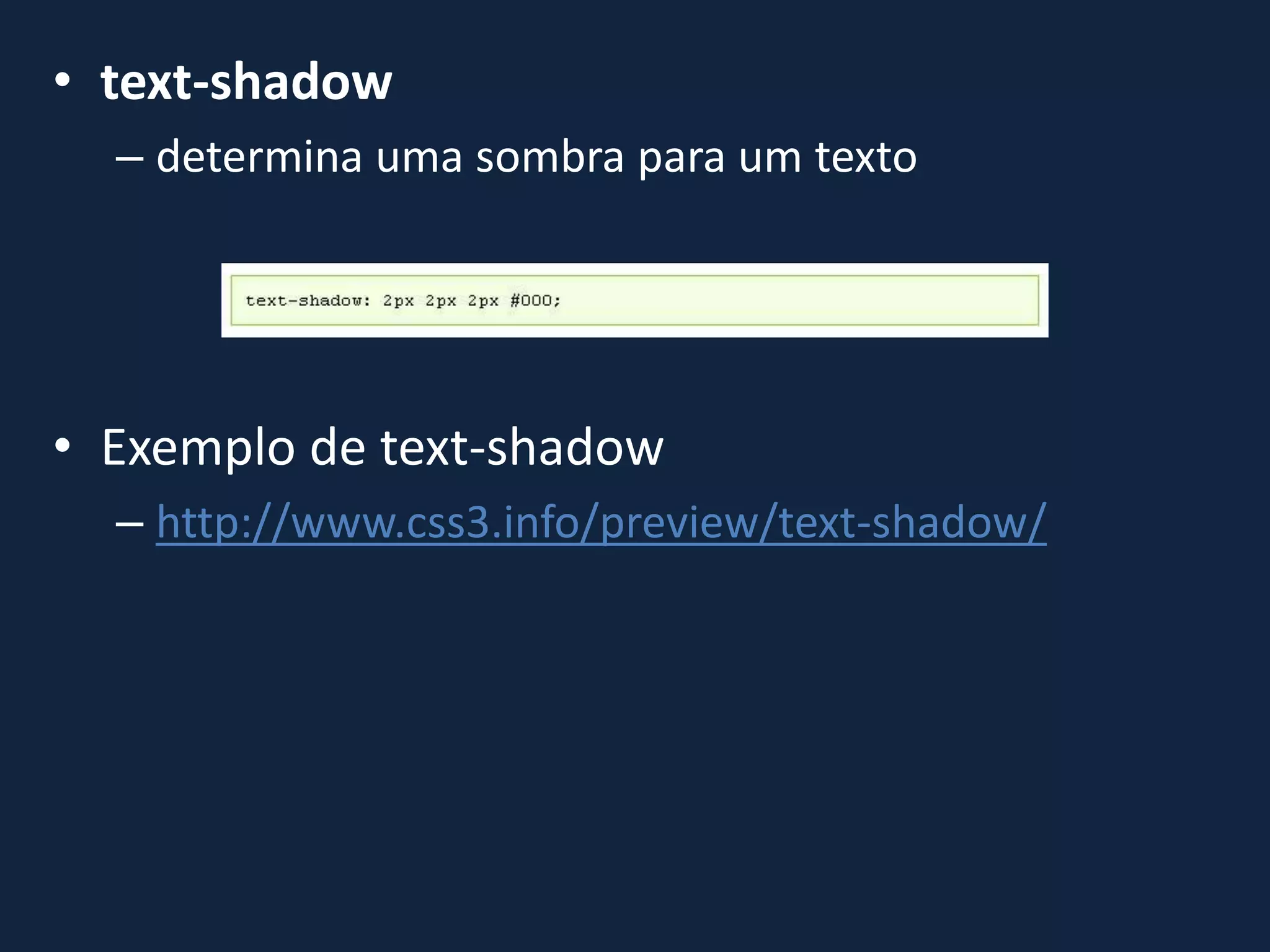 • text-shadow
– determina uma sombra para um texto
• Exemplo de text-shadow
– http://www.css3.info/preview/text-shadow/
 