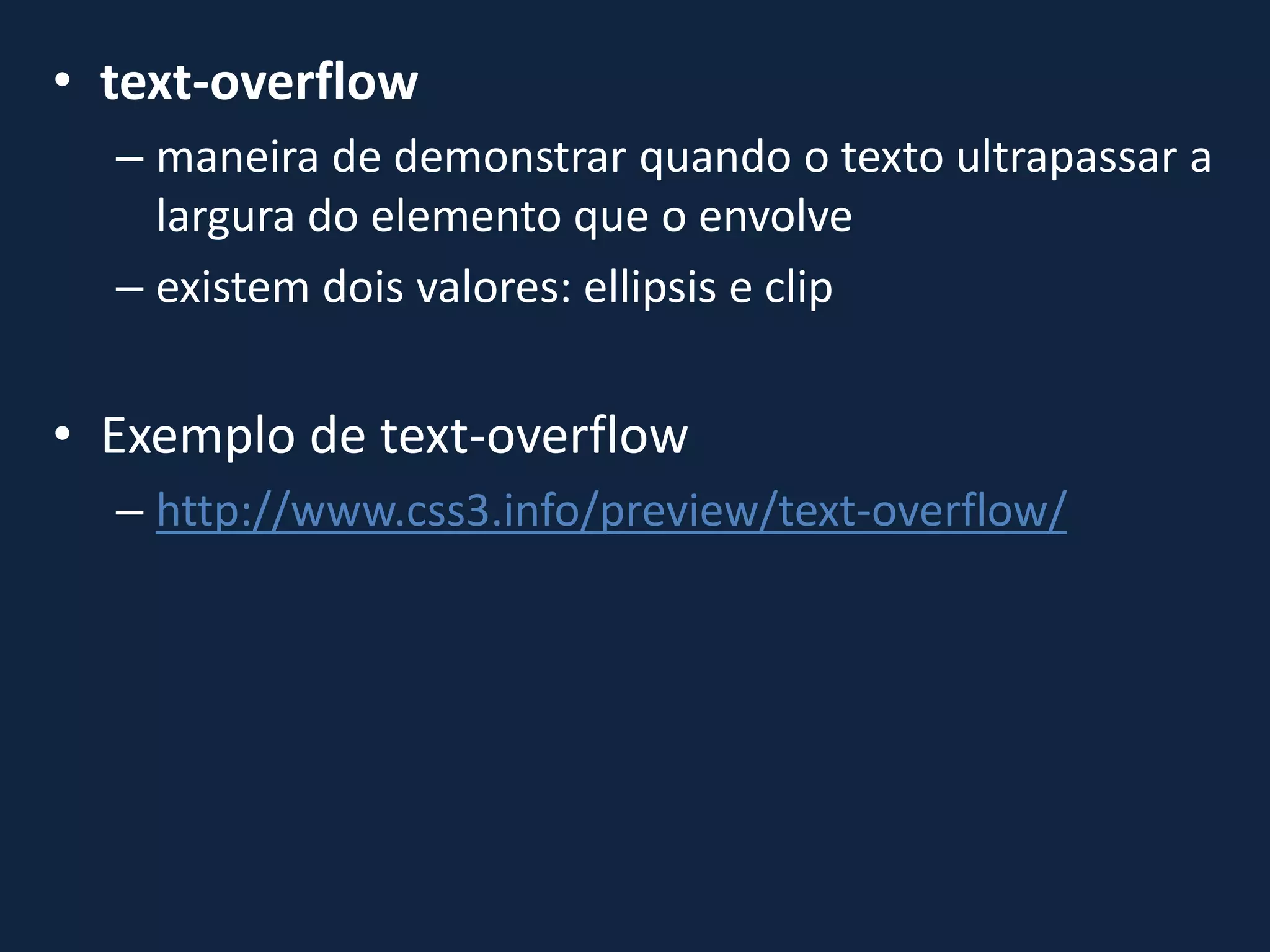 • text-overflow
– maneira de demonstrar quando o texto ultrapassar a
largura do elemento que o envolve
– existem dois valores: ellipsis e clip
• Exemplo de text-overflow
– http://www.css3.info/preview/text-overflow/
 