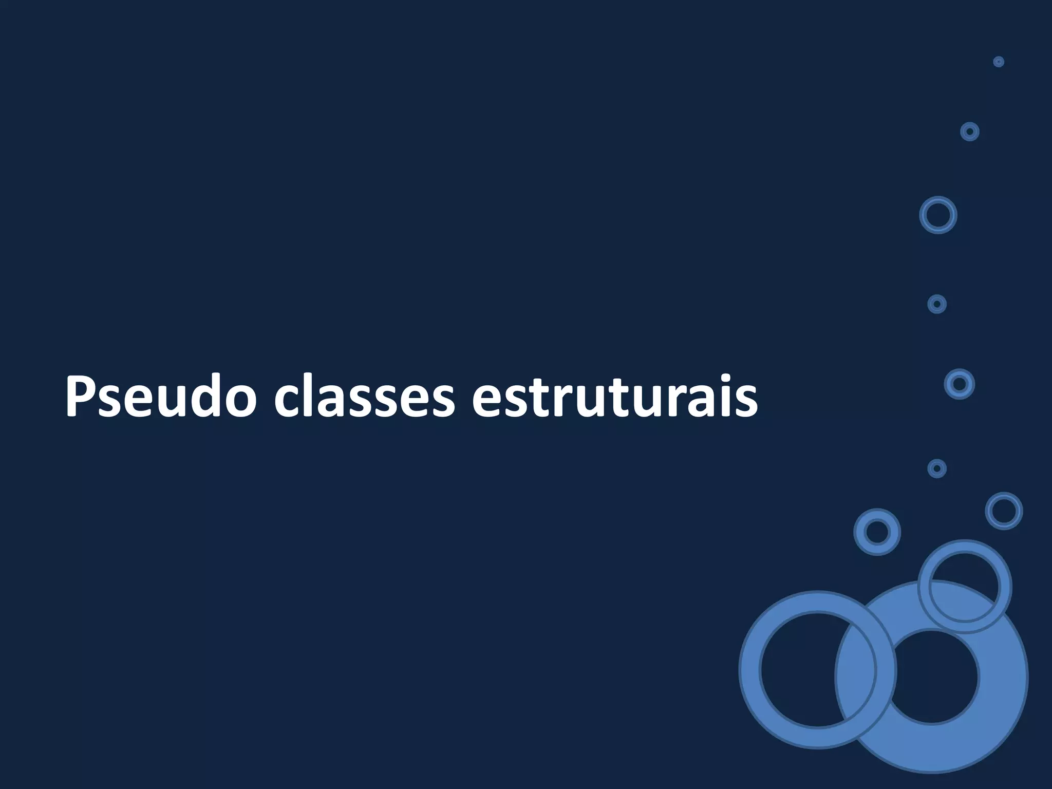 Pseudo classes estruturais
 