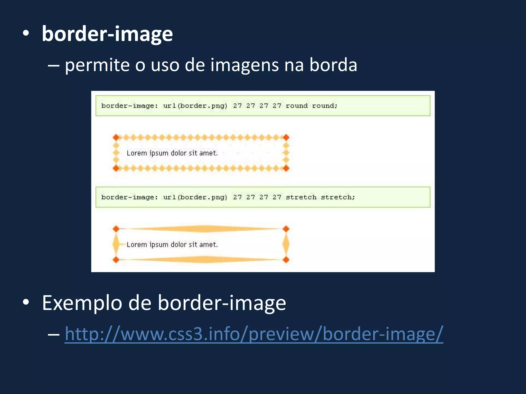 • border-image
– permite o uso de imagens na borda
• Exemplo de border-image
– http://www.css3.info/preview/border-image/
 