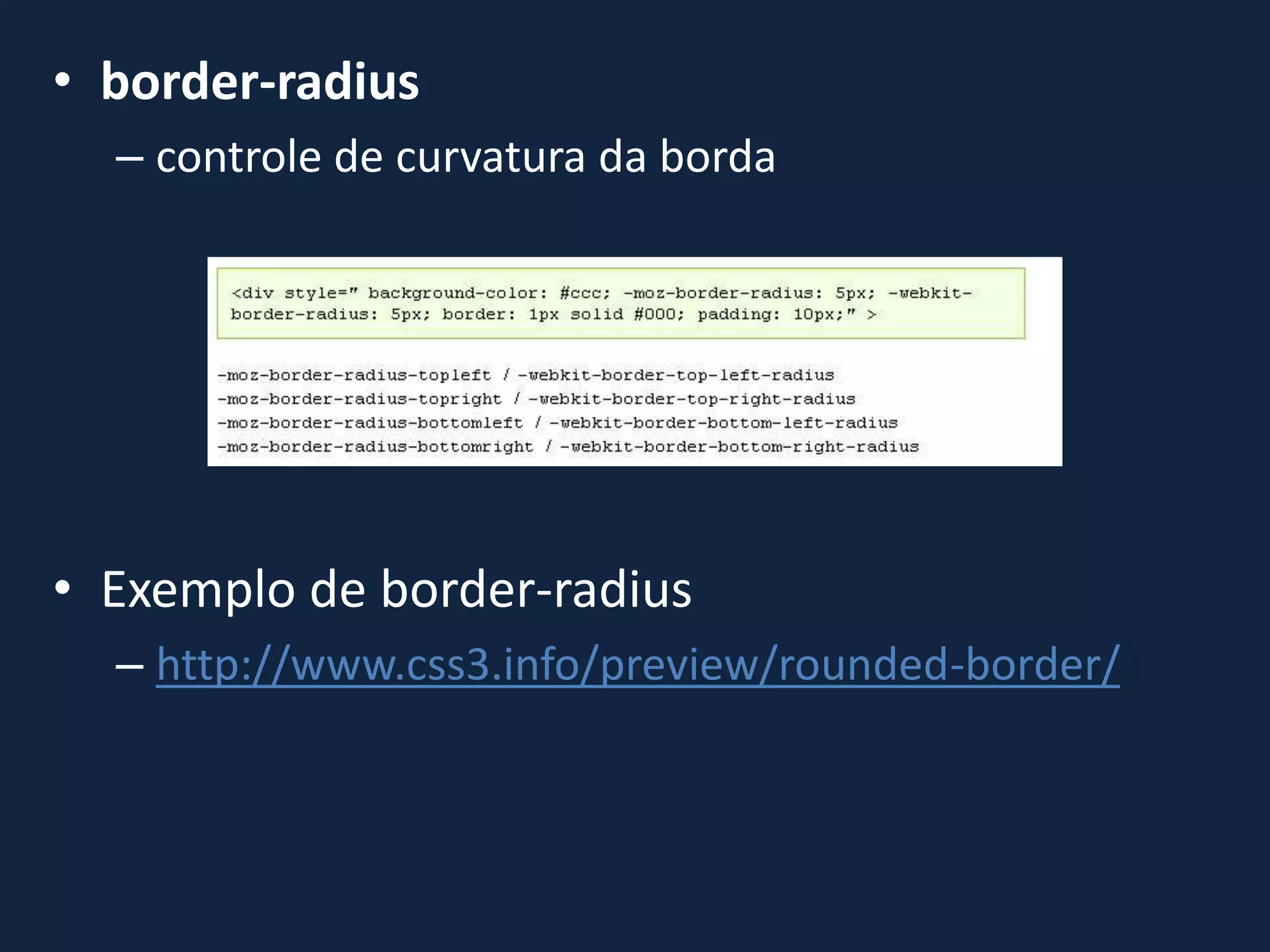 • border-radius
– controle de curvatura da borda
• Exemplo de border-radius
– http://www.css3.info/preview/rounded-border/
 