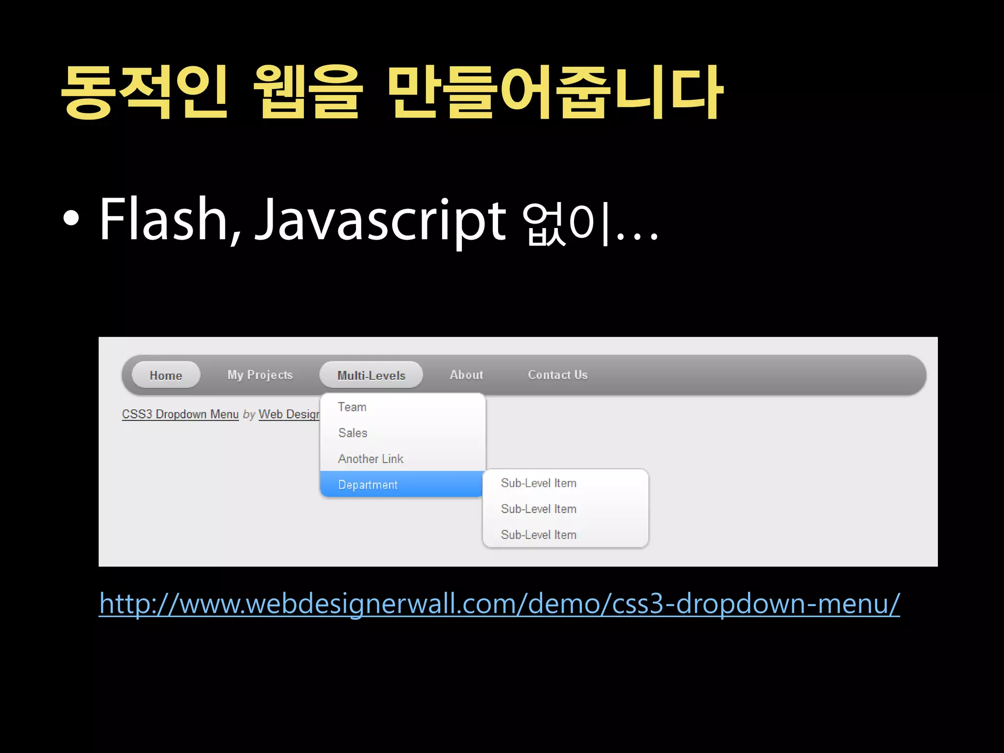 동적인 웹을 만들어줍니다

•                               없이




    http://www.webdesignerwall.com/demo/css3-dropdown-menu/
 