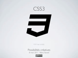 CSS3




      CSS3 Logo by W3C



Possibilités créatives
 8 mars 2011 - Rémy Savard
 