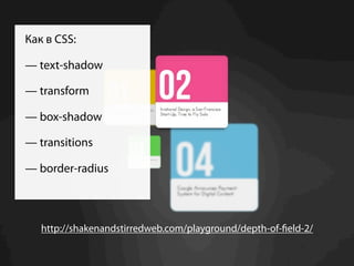 Как в CSS:

— text-shadow

— transform

— box-shadow

— transitions

— border-radius



   http://shakenandstirredweb.com/playground/depth-of- eld-2/
 