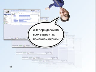 А теперь давай во
     всех вариантах
     поменяем иконки




25
 