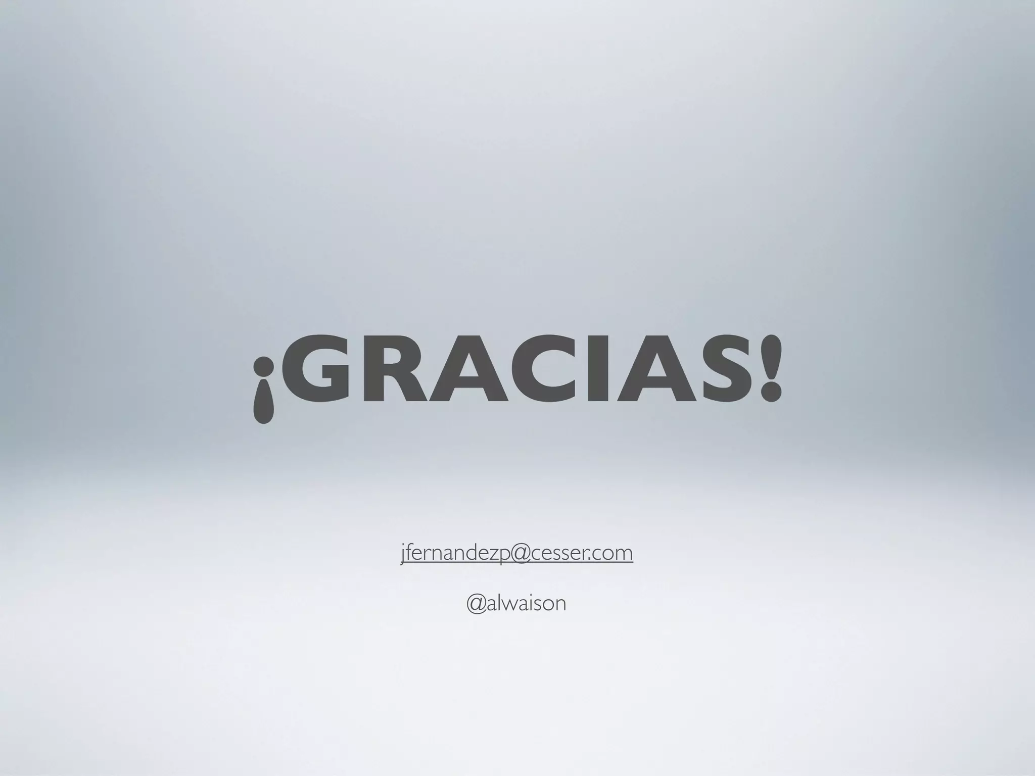 ¡GRACIAS!
  jfernandezp@cesser.com

        @alwaison
 