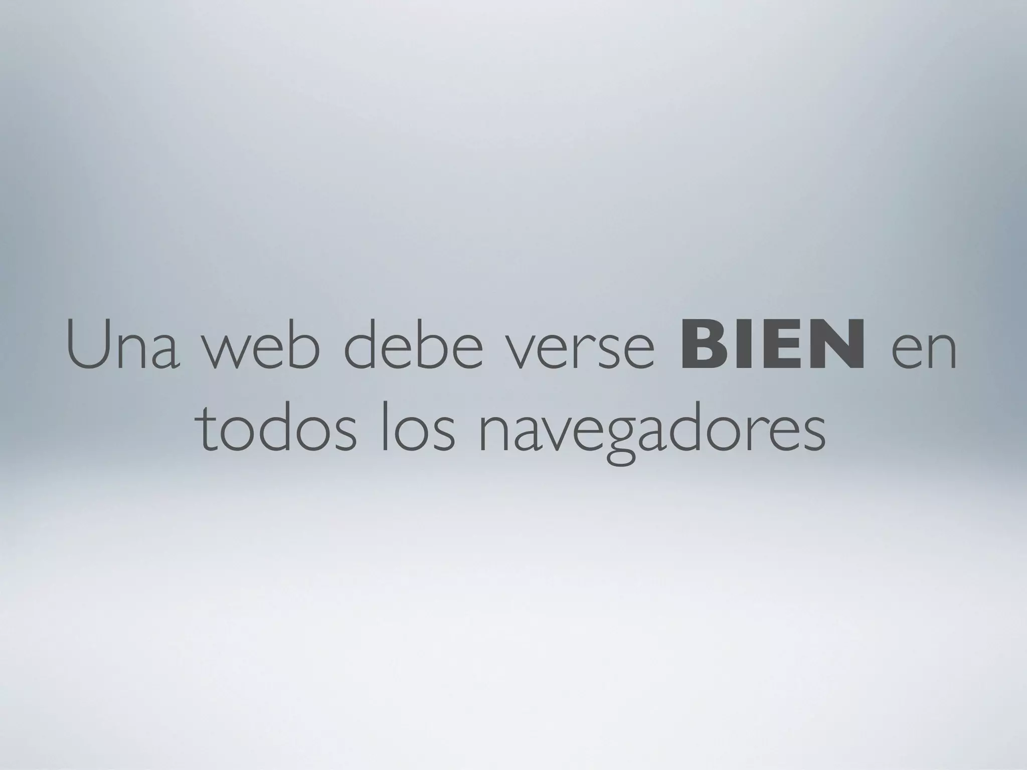 Una web debe verse BIEN en
    todos los navegadores
 