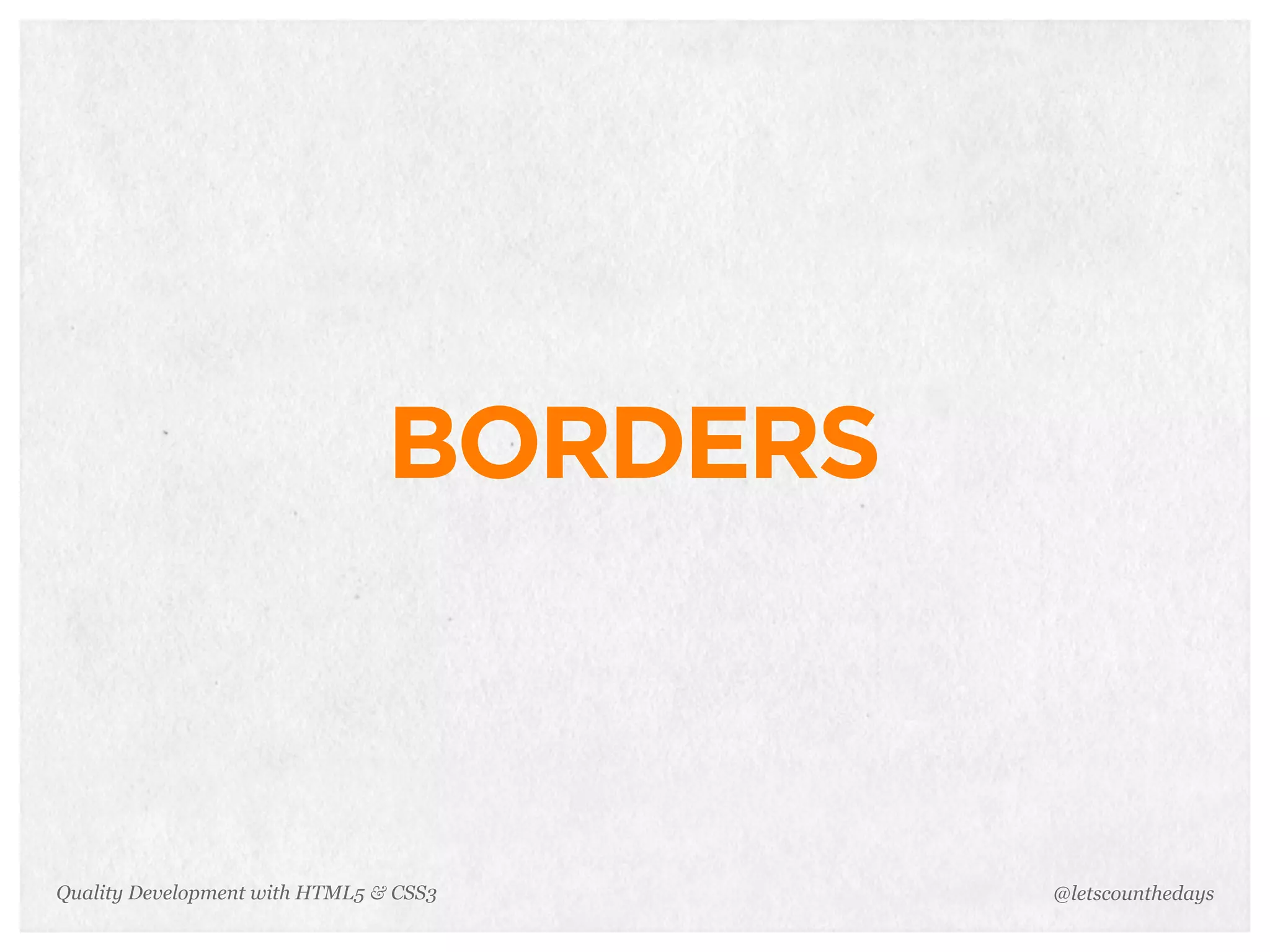 BORDERS



Quality Development with HTML5 & CSS3     @letscounthedays
 