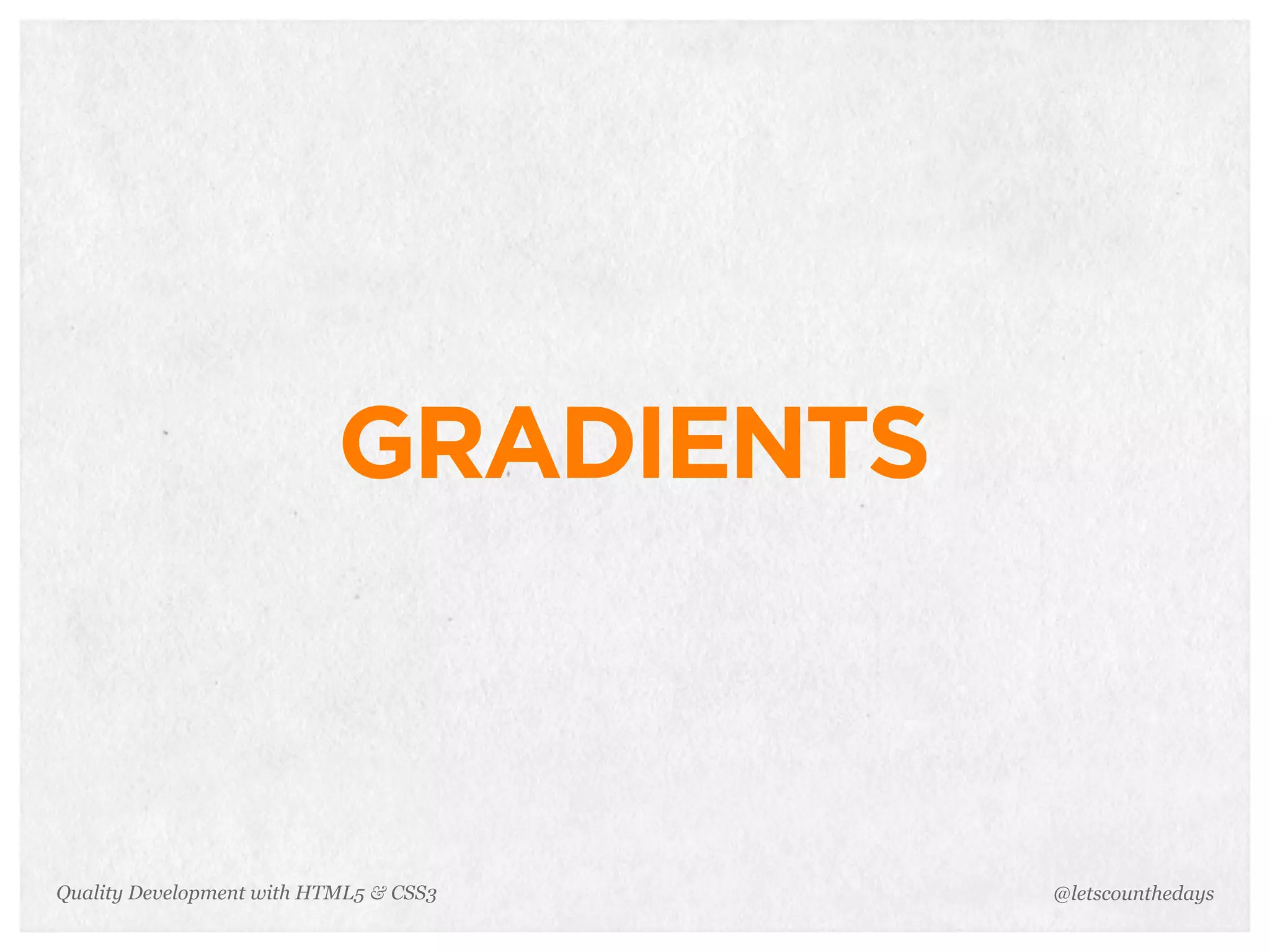 GRADIENTS



Quality Development with HTML5 & CSS3   @letscounthedays
 