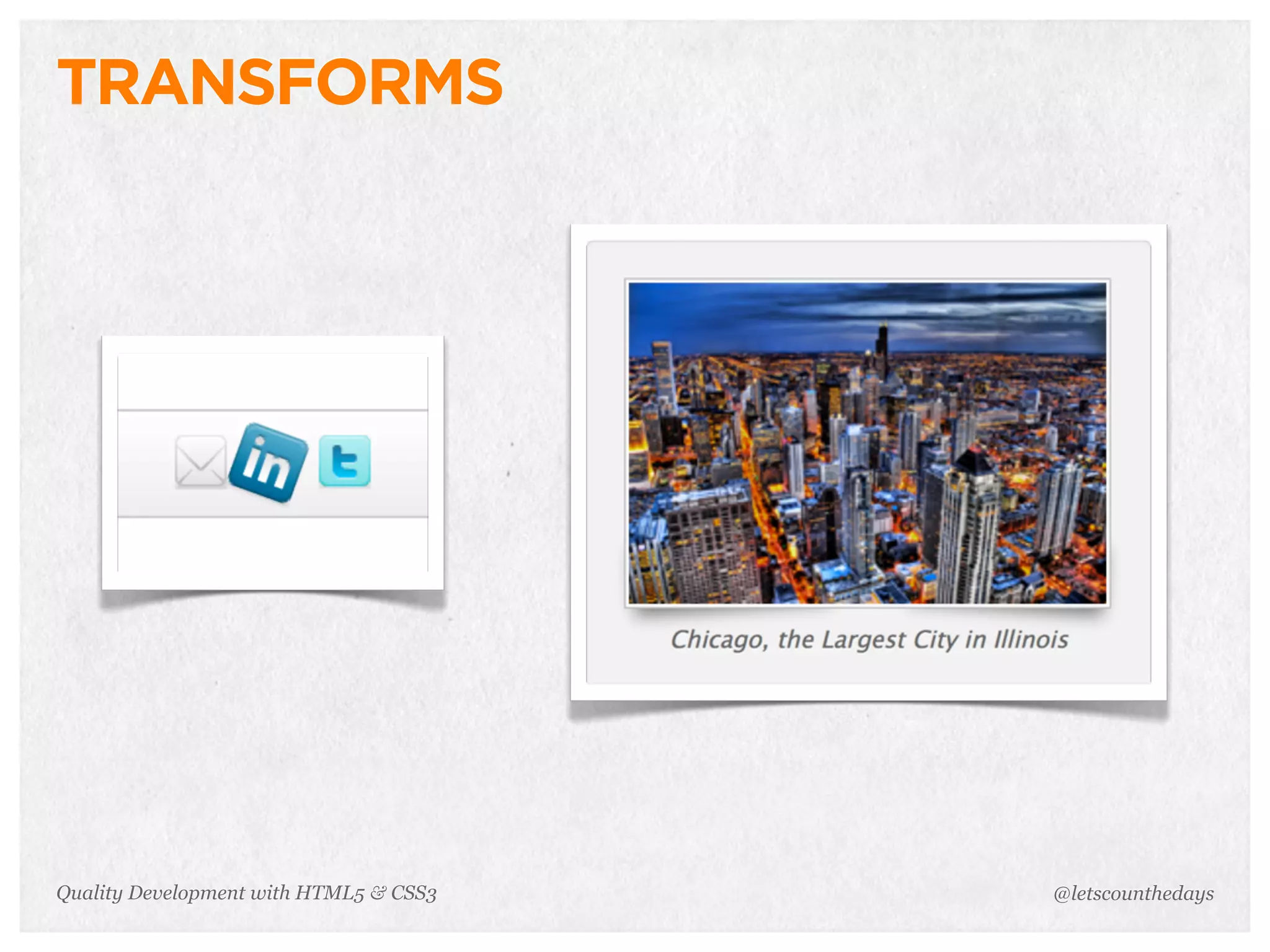 TRANSFORMS




Quality Development with HTML5 & CSS3   @letscounthedays
 