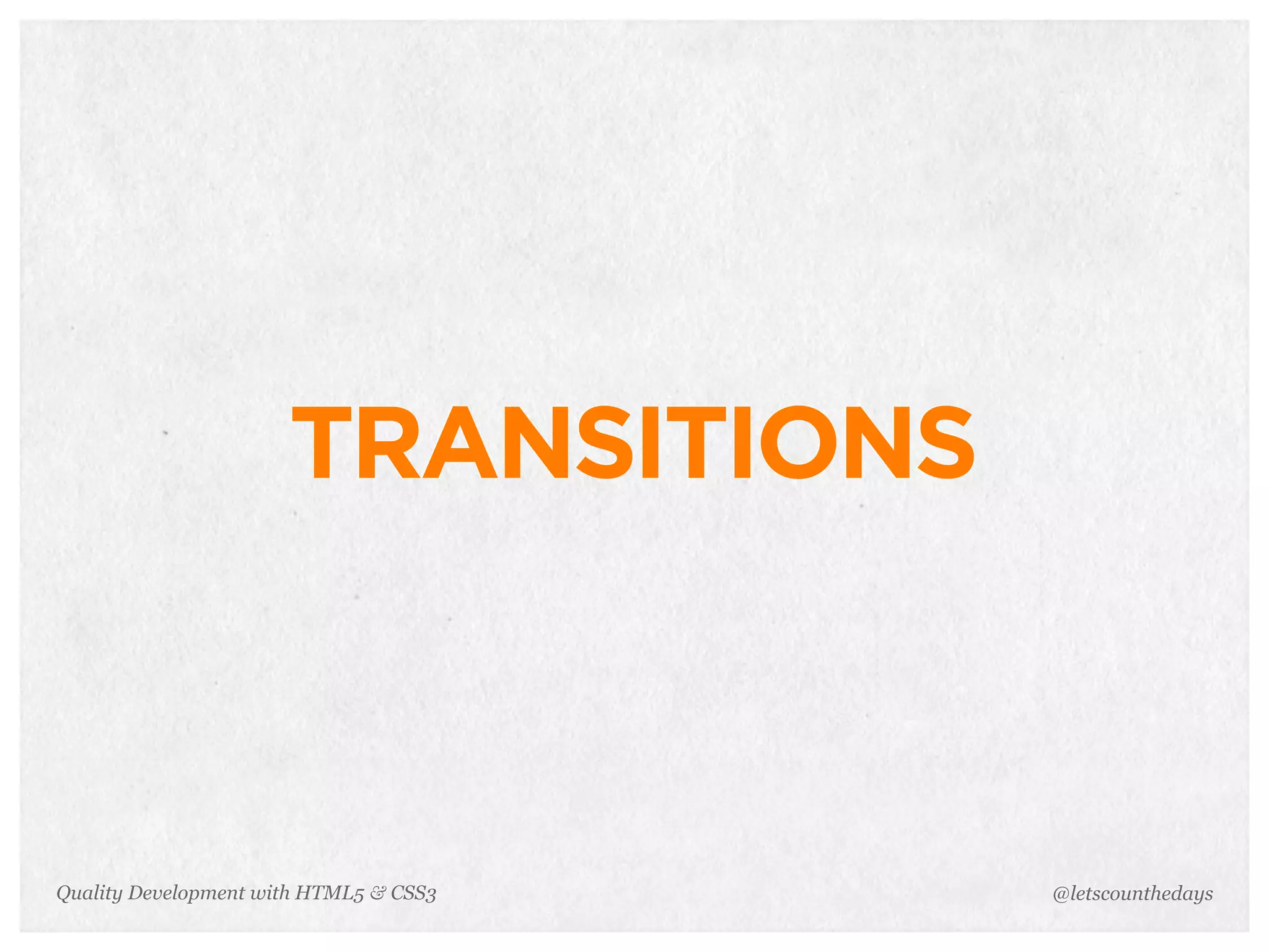 TRANSITIONS



Quality Development with HTML5 & CSS3   @letscounthedays
 