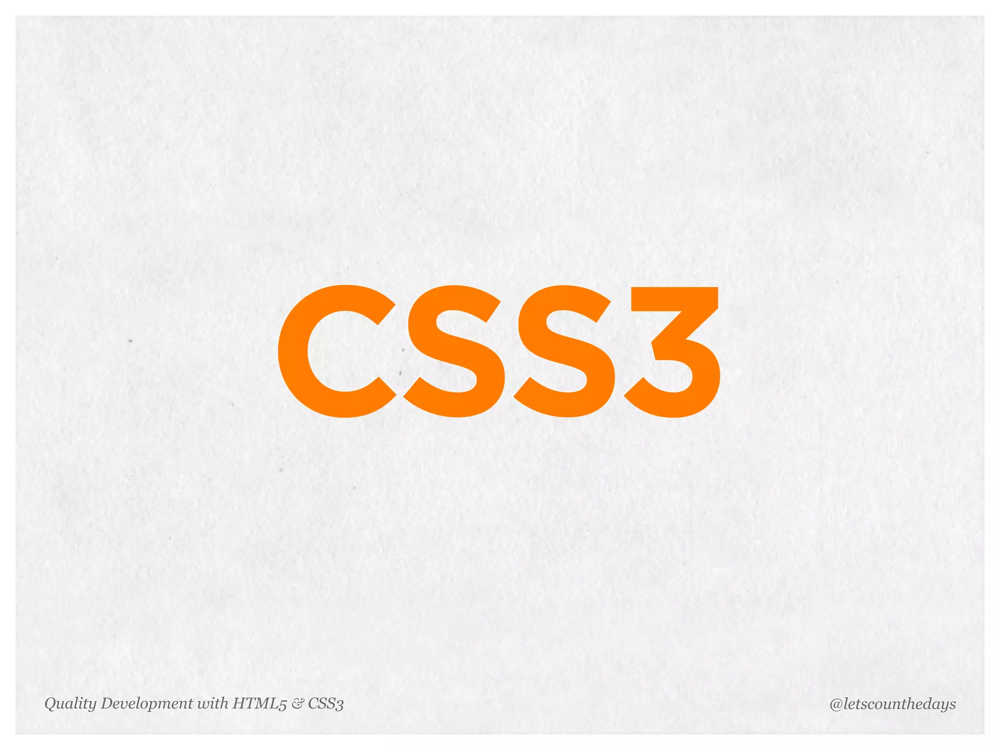 CSS3
Quality Development with HTML5 & CSS3   @letscounthedays
 