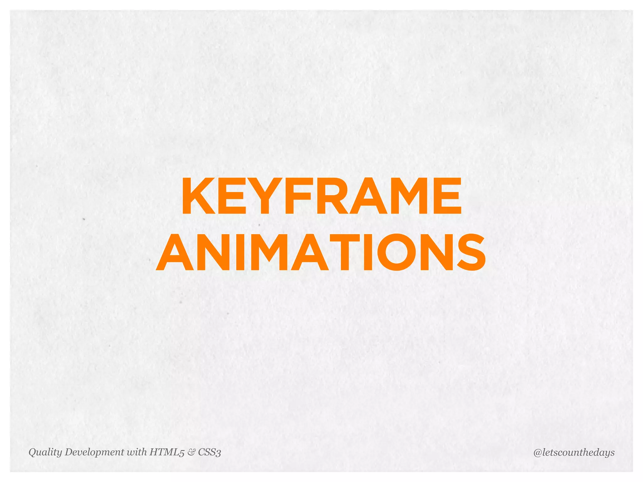 KEYFRAME
                        ANIMATIONS


Quality Development with HTML5 & CSS3   @letscounthedays
 