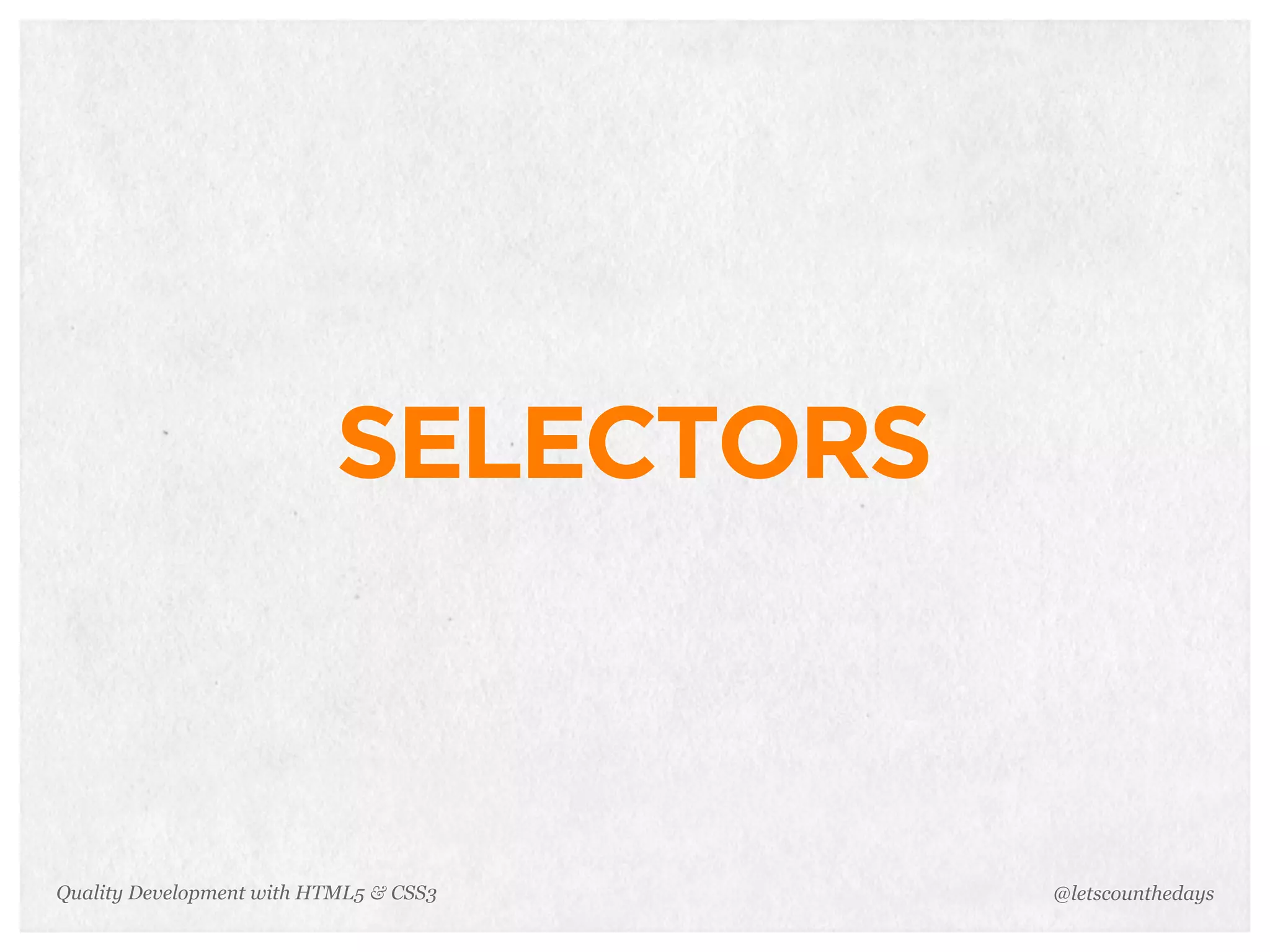 SELECTORS



Quality Development with HTML5 & CSS3   @letscounthedays
 