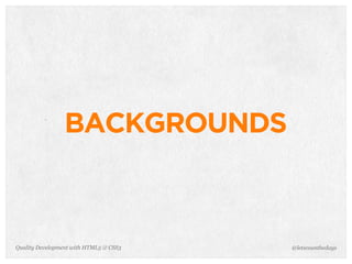 BACKGROUNDS



Quality Development with HTML5 & CSS3   @letscounthedays
 