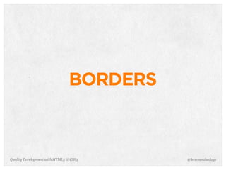 BORDERS



Quality Development with HTML5 & CSS3     @letscounthedays
 