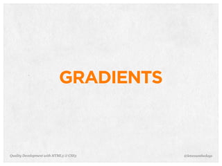 GRADIENTS



Quality Development with HTML5 & CSS3   @letscounthedays
 