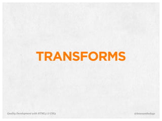TRANSFORMS



Quality Development with HTML5 & CSS3   @letscounthedays
 