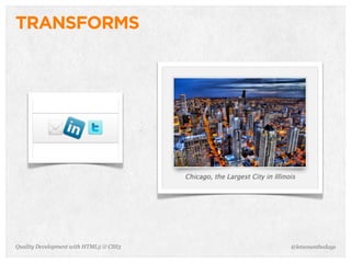 TRANSFORMS




Quality Development with HTML5 & CSS3   @letscounthedays
 