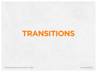 TRANSITIONS



Quality Development with HTML5 & CSS3   @letscounthedays
 