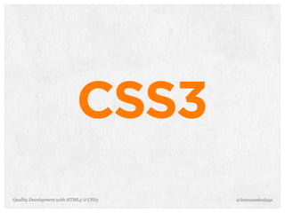 CSS3
Quality Development with HTML5 & CSS3   @letscounthedays
 