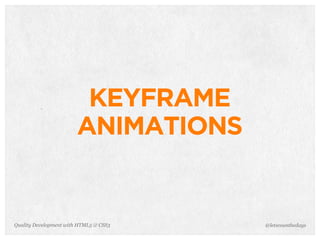 KEYFRAME
                        ANIMATIONS


Quality Development with HTML5 & CSS3   @letscounthedays
 