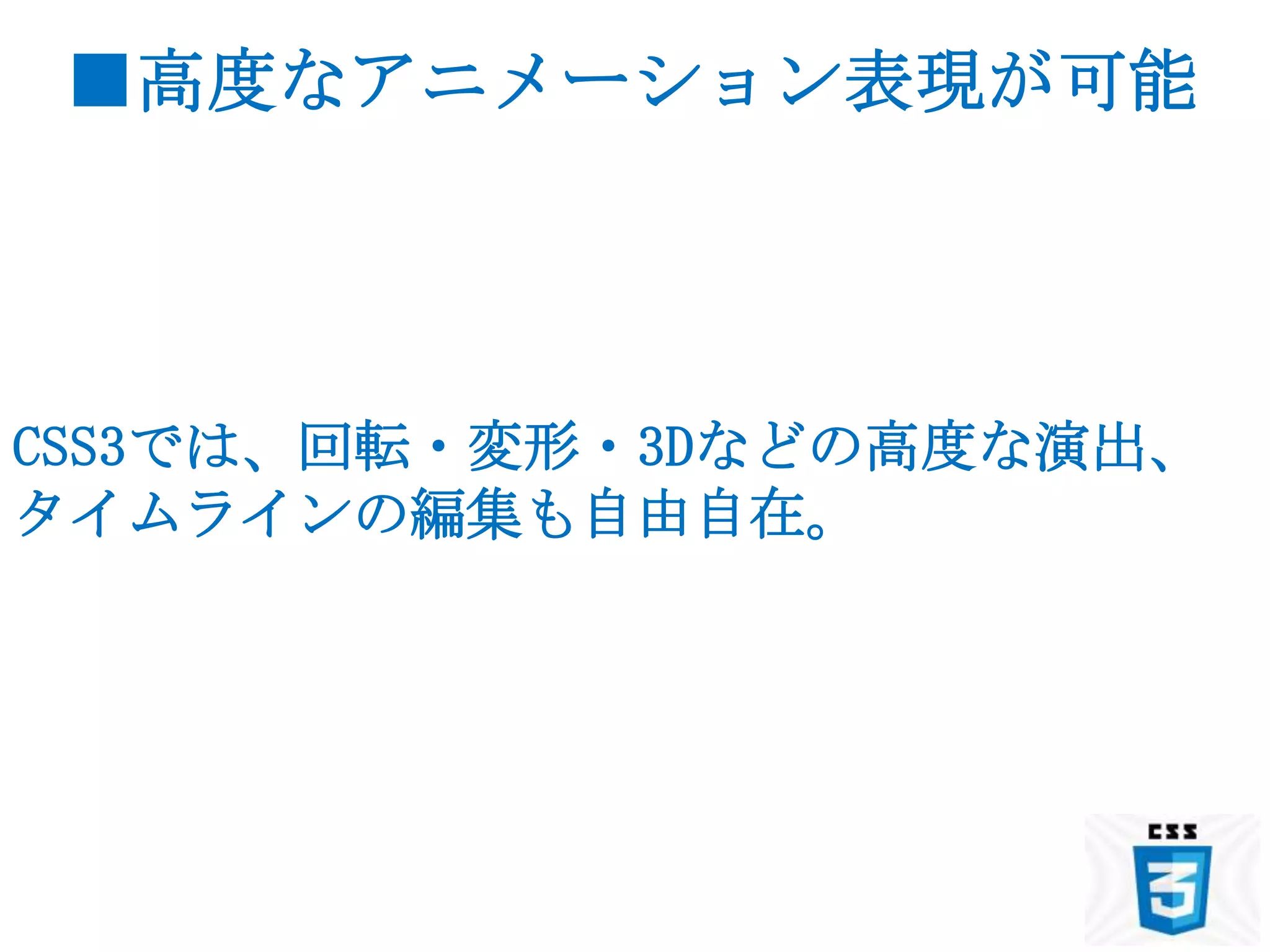 ■高度なアニメーション表現が可能




CSS3では、回転・変形・3Dなどの高度な演出、
タイムラインの編集も自由自在。
 
