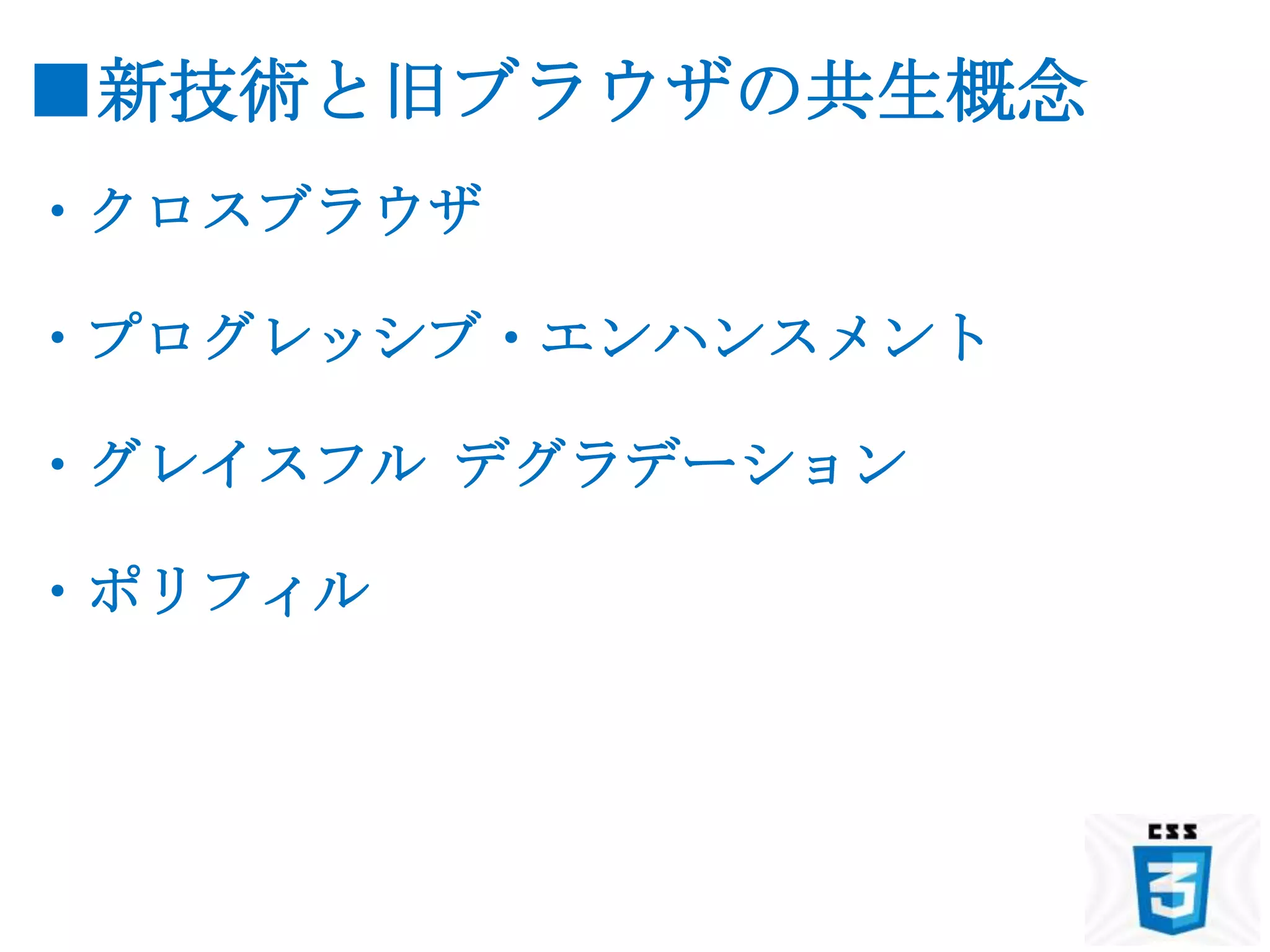 ■新技術と旧ブラウザの共生概念
・クロスブラウザ

・プログレッシブ・エンハンスメント

・グレイスフル デグラデーション

・ポリフィル
 