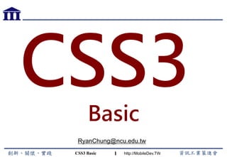 http://MobileDev.TW1
CSS3Basic
RyanChung@ncu.edu.tw
CSS3 Basic
 