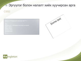      Эргүүлэг болон налалт хийх хуучирсан арга
CSS2


<img src="rotated-with-text.png" alt=""/>

.foo{
background:: url(rotated-box.png) no-repeat;
width: 200px;
height:200px;
padding:20px;
overflow:auto;
}
 