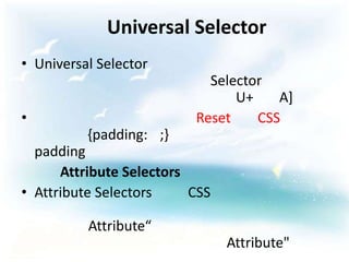 Universal Selector
• Universal Selector
                            Selector
                                U+    A]
•                         Reset    CSS
          {padding: ;}
  padding
      Attribute Selectors
• Attribute Selectors     CSS

          Attribute“
                                Attribute"
 