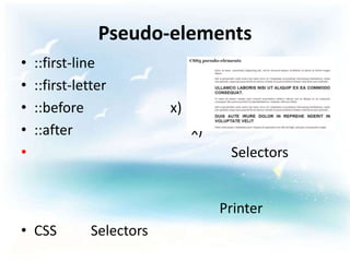 Pseudo-elements
•   ::first-line
•   ::first-letter
•   ::before              x)
•   ::after                    x)
•                                    Selectors


                                    Printer
• CSS         Selectors
 