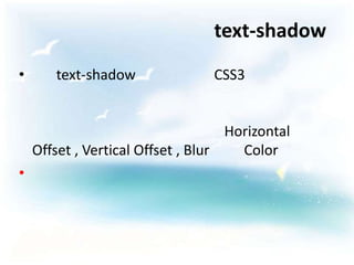 text-shadow
•      text-shadow               CSS3


                                    Horizontal
    Offset , Vertical Offset , Blur   Color
•
 