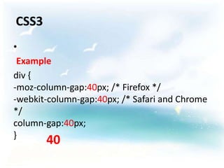 CSS3
•
 Example
div {
-moz-column-gap:40px; /* Firefox */
-webkit-column-gap:40px; /* Safari and Chrome
*/
column-gap:40px;
}
       40
 