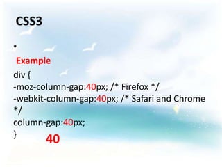 CSS3
•
 Example
div {
-moz-column-gap:40px; /* Firefox */
-webkit-column-gap:40px; /* Safari and Chrome
*/
column-gap:40px...