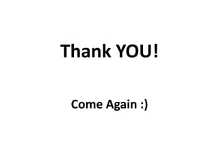 Thank YOU!
Come Again :)
 