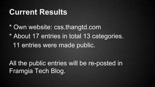 Current Results
* Own website: css.thangtd.com
* About 17 entries in total 13 categories.
11 entries were made public.
All the public entries will be re-posted in
Framgia Tech Blog.
 