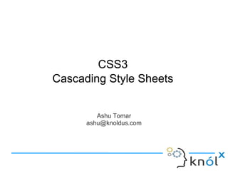 Ashu Tomar
ashu@knoldus.com
CSS3
Cascading Style Sheets
 