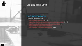 CSS & CSS321
Les propriétés CSS3
Les Animations
Quelques outils en ligne :
 http://cssanimate.com/ (+++)
 https://coveloping.com/tools/css-animation-generator (+++)
 http://www.css3maker.com/css3-animation.html ou
http://css3gen.com/css3-animation/
 http://westciv.com/tools/animations/ (+++)
 