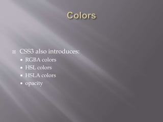  CSS3 also introduces:
 RGBA colors
 HSL colors
 HSLA colors
 opacity
 