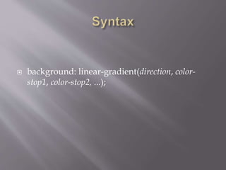  background: linear-gradient(direction, color-
stop1, color-stop2, ...);
 
