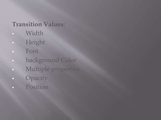 Transition Values:
 Width
 Height
 Font
 background Color
 Multiple properties
 Opacity
 Position
 