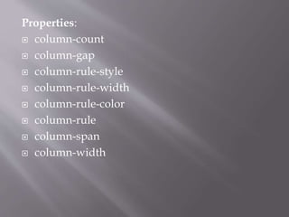 Properties:
 column-count
 column-gap
 column-rule-style
 column-rule-width
 column-rule-color
 column-rule
 column-span
 column-width
 