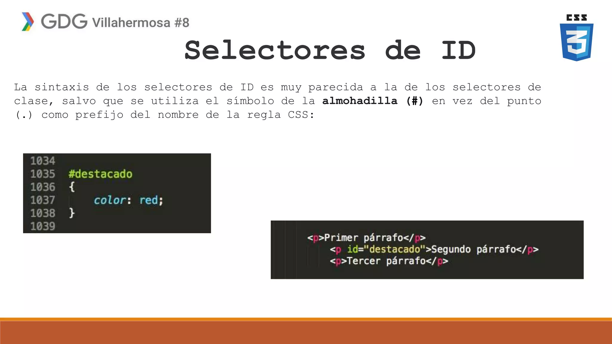 Selectores de ID
La sintaxis de los selectores de ID es muy parecida a la de los selectores de
clase, salvo que se utiliza el símbolo de la almohadilla (#) en vez del punto
(.) como prefijo del nombre de la regla CSS:
 