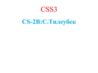 CSS3
CS-2B:С.Тилеубек
 